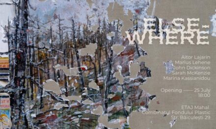 Expoziție „ELSEWHERE” @ Combinatul Fondului Plastic, București