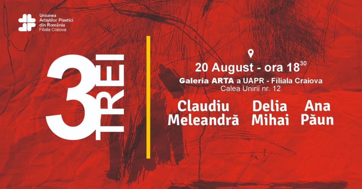 Expoziția „3Trei” @ Galeria de Arta a UAPR, Craiova