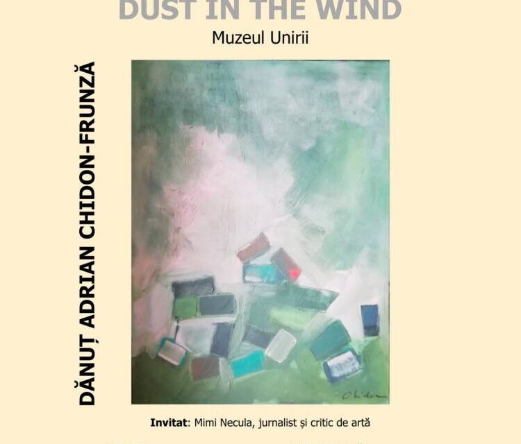 Expoziția personală de pictură Dănuț Adrian Chidon-Frunză „Dust in the wind” @ Muzeul Unirii din cadrul Complexului Muzeal Național „Moldova” Iași
