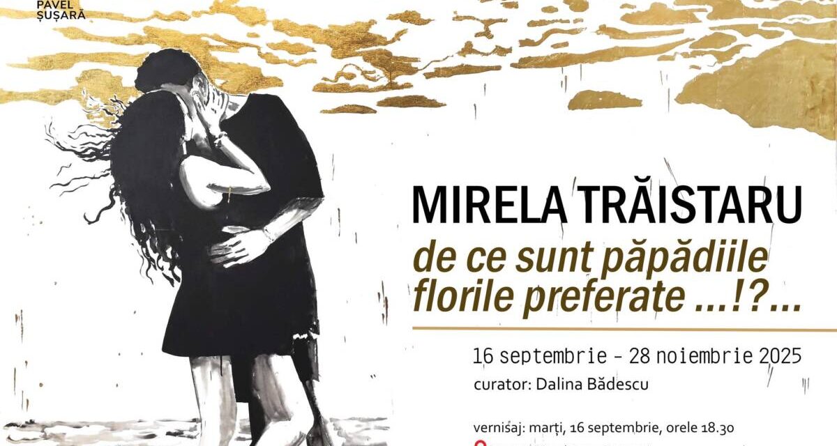 Expoziție Mirela Trăistaru „De ce sunt păpădiile florile preferate…!?…” @ Muzeul de Arta Modernă și Contemporană Pavel Șușară