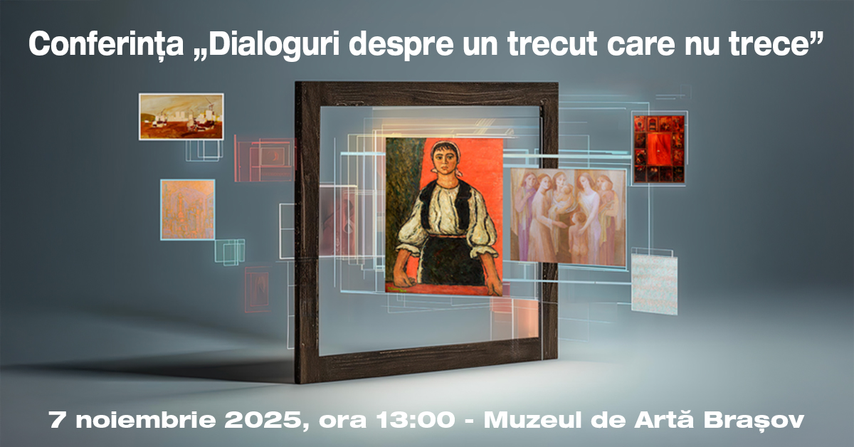 Conferința „Dialoguri despre un trecut care nu trece” @ Muzeul de Artă Brașov