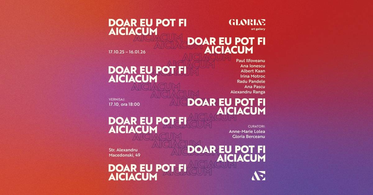 Expoziție „Doar eu pot fi aiciacum” @ GLORIÆ Art Gallery, Craiova