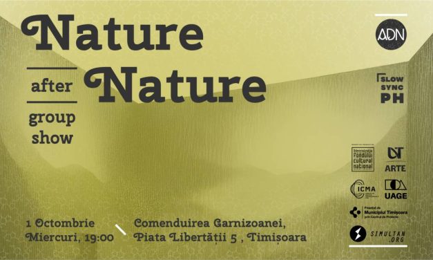 Expoziție „Nature after Nature” @ Comenduirea Garnizoanei, Timișoara