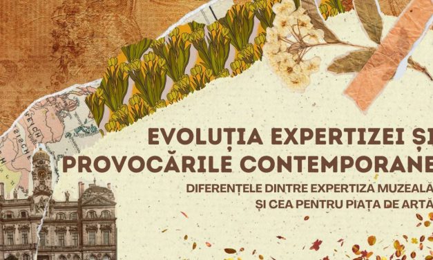 Evoluția expertizei și provocările contemporane. Diferențele dintre expertiza muzeală și cea pentru piața de artă