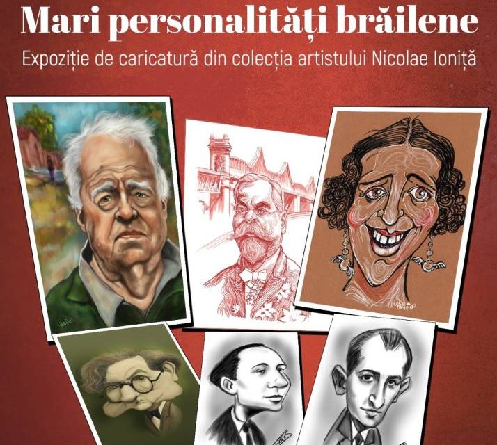 Expoziția de portrete și caricaturi „Mari personalități brăilene”, cu lucrări din colecția artistului Nicolae Ioniță @ Muzeul Brăilei „Carol I”