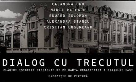 Expoziție „DIALOG CU TRECUTUL. CLĂDIRI ISTORICE DISPĂRUTE DE PE HARTA URBANISTICĂ A ORAȘULUI IAȘI” @ Centrul Internațional de Artă Contemporană – Baia Turcească din Iași