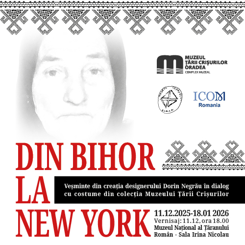 Expoziție „DIN BIHOR LA NEW YORK. Veșminte din creația designerului Dorin Negrău în dialog cu costume din colecția Muzeului Țării Crișurilor” @ Muzeul Național al Țăranului Român