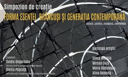 Simpozionul de creație „Forma Esenței. Brâncuși și generația contemporană” @ Centrul de Cultură „George Apostu”, Bacău