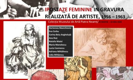 Expoziția „Ipostaze feminine în gravura realizată de artiste, 1956 -1963” @ Muzeul de Artă Piatra-Neamț