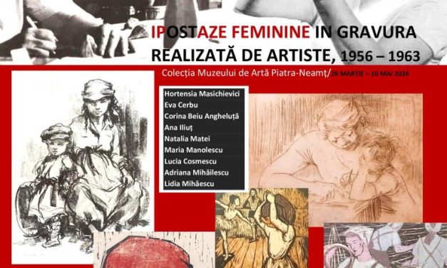 Expoziția „Ipostaze feminine în gravura realizată de artiste, 1956 -1963” @ Muzeul de Artă Piatra-Neamț
