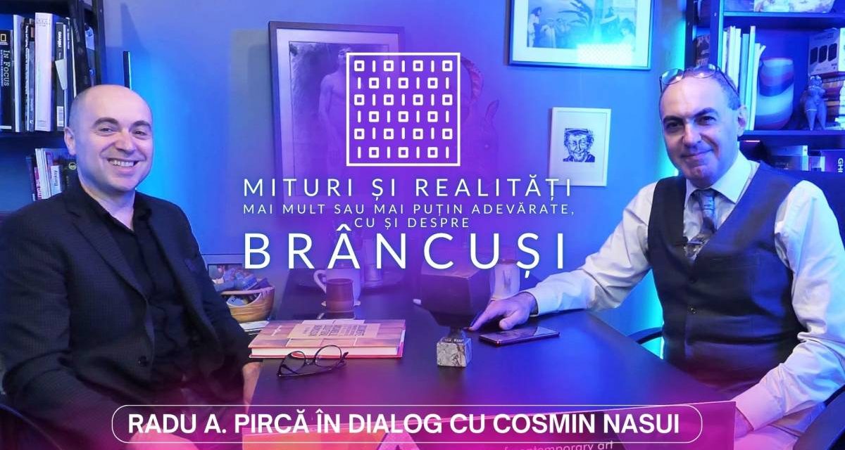 Radu A. Pircă – Mituri și realități mai mult sau mai puțin adevărate, cu și despre Brâncuși