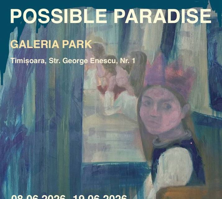 Expoziție personală de pictură Andreea Rus „Possible Paradise” @ Galeria Park din Timișoara
